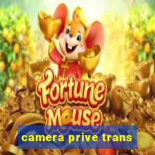 camera prive trans